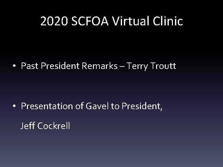 2020 SCFOA Virtual Clinic • Past President Remarks – Terry Troutt • Presentation of