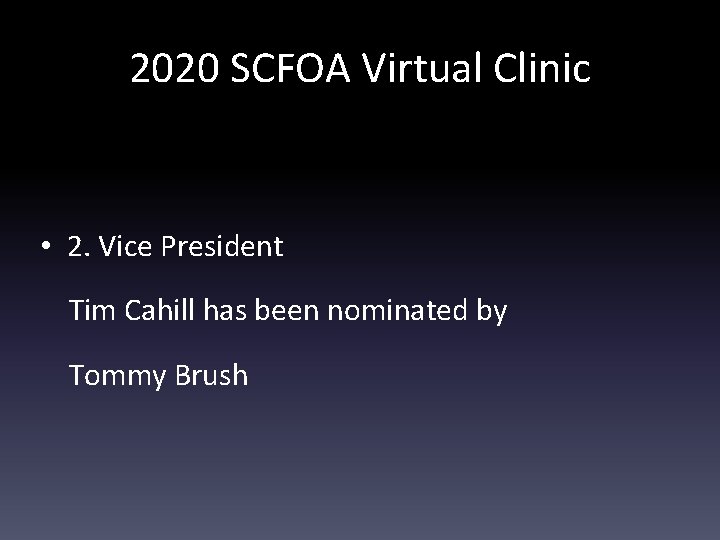 2020 SCFOA Virtual Clinic • 2. Vice President Tim Cahill has been nominated by