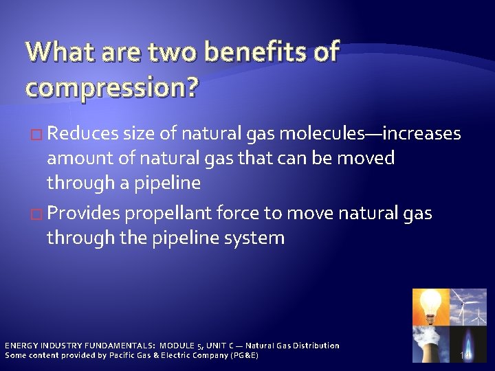 What are two benefits of compression? � Reduces size of natural gas molecules—increases amount