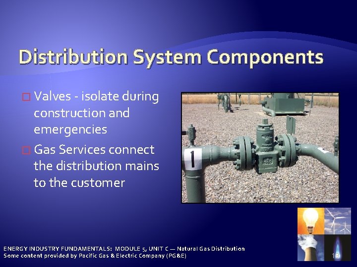 Distribution System Components � Valves - isolate during construction and emergencies � Gas Services