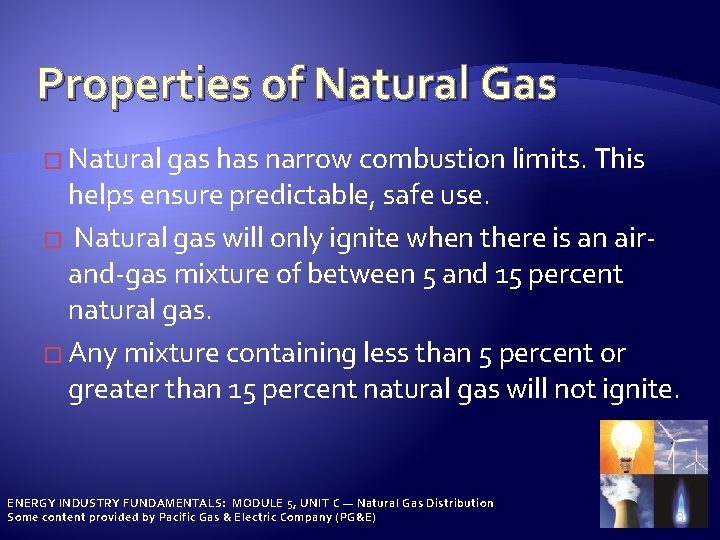 Properties of Natural Gas � Natural gas has narrow combustion limits. This helps ensure