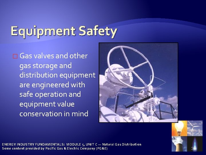 Equipment Safety � Gas valves and other gas storage and distribution equipment are engineered
