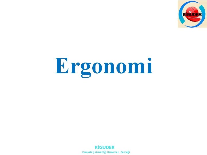 Ergonomi KİGUDER Kamuda İş Güvenliği Uzmanları Derneği Ergonomi KİGUDER Kamuda İş Güvenliği Uzmanları Derneği