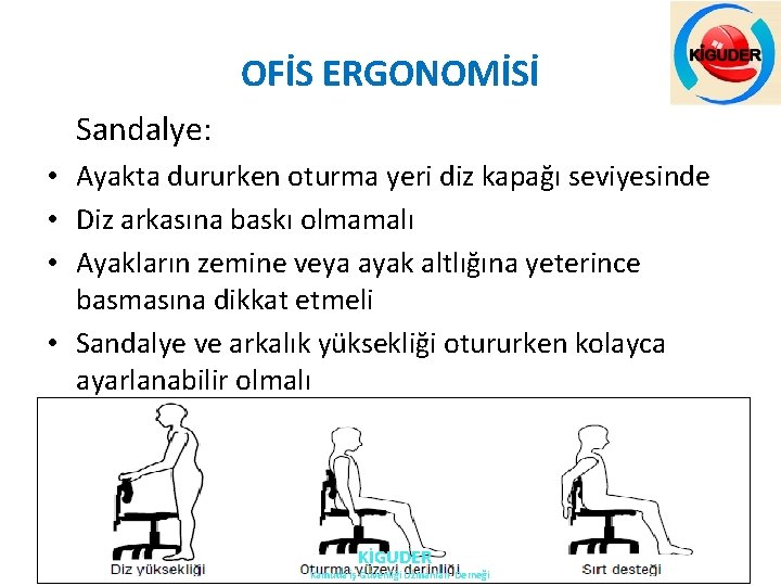 OFİS ERGONOMİSİ Sandalye: • Ayakta dururken oturma yeri diz kapağı seviyesinde • Diz arkasına OFİS ERGONOMİSİ Sandalye: • Ayakta dururken oturma yeri diz kapağı seviyesinde • Diz arkasına