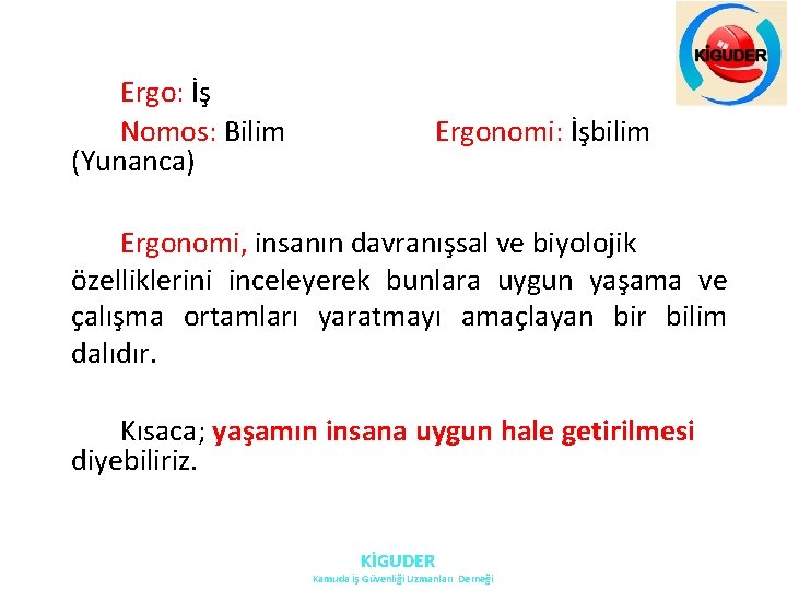 Ergo: İş Nomos: Bilim (Yunanca) Ergonomi: İşbilim Ergonomi, insanın davranışsal ve biyolojik özelliklerini inceleyerek Ergo: İş Nomos: Bilim (Yunanca) Ergonomi: İşbilim Ergonomi, insanın davranışsal ve biyolojik özelliklerini inceleyerek