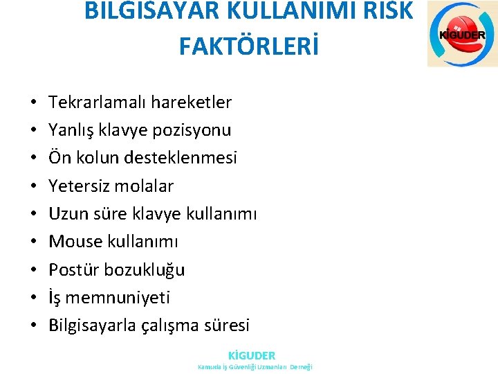 BİLGİSAYAR KULLANIMI RİSK FAKTÖRLERİ • • • Tekrarlamalı hareketler Yanlış klavye pozisyonu Ön kolun BİLGİSAYAR KULLANIMI RİSK FAKTÖRLERİ • • • Tekrarlamalı hareketler Yanlış klavye pozisyonu Ön kolun