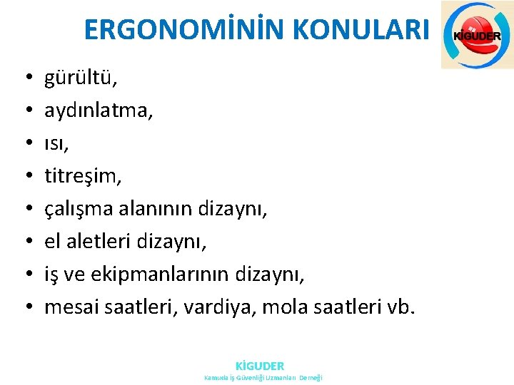 ERGONOMİNİN KONULARI • • gürültü, aydınlatma, ısı, titreşim, çalışma alanının dizaynı, el aletleri dizaynı, ERGONOMİNİN KONULARI • • gürültü, aydınlatma, ısı, titreşim, çalışma alanının dizaynı, el aletleri dizaynı,