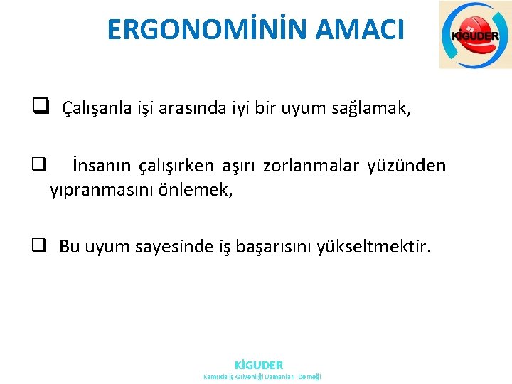 ERGONOMİNİN AMACI q Çalışanla işi arasında iyi bir uyum sağlamak, q İnsanın çalışırken aşırı ERGONOMİNİN AMACI q Çalışanla işi arasında iyi bir uyum sağlamak, q İnsanın çalışırken aşırı
