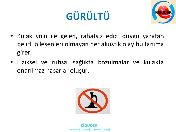 GÜRÜLTÜ • Kulak yolu ile gelen, rahatsız edici duygu yaratan belirli bileşenleri olmayan her GÜRÜLTÜ • Kulak yolu ile gelen, rahatsız edici duygu yaratan belirli bileşenleri olmayan her