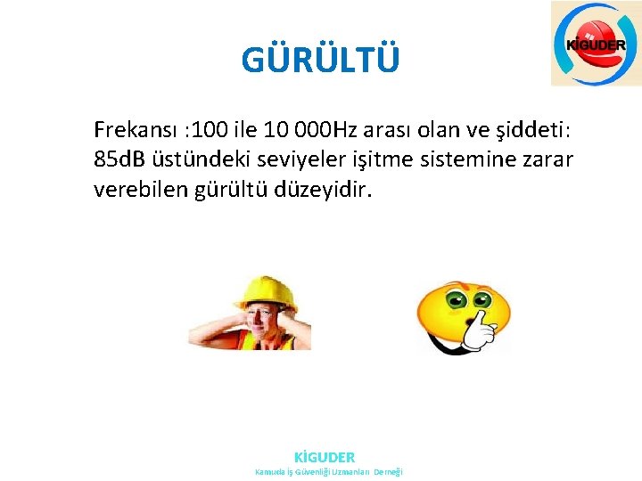 GÜRÜLTÜ Frekansı : 100 ile 10 000 Hz arası olan ve şiddeti: 85 d. GÜRÜLTÜ Frekansı : 100 ile 10 000 Hz arası olan ve şiddeti: 85 d.