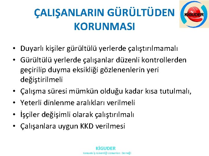 ÇALIŞANLARIN GÜRÜLTÜDEN KORUNMASI • Duyarlı kişiler gürültülü yerlerde çalıştırılmamalı • Gürültülü yerlerde çalışanlar düzenli ÇALIŞANLARIN GÜRÜLTÜDEN KORUNMASI • Duyarlı kişiler gürültülü yerlerde çalıştırılmamalı • Gürültülü yerlerde çalışanlar düzenli
