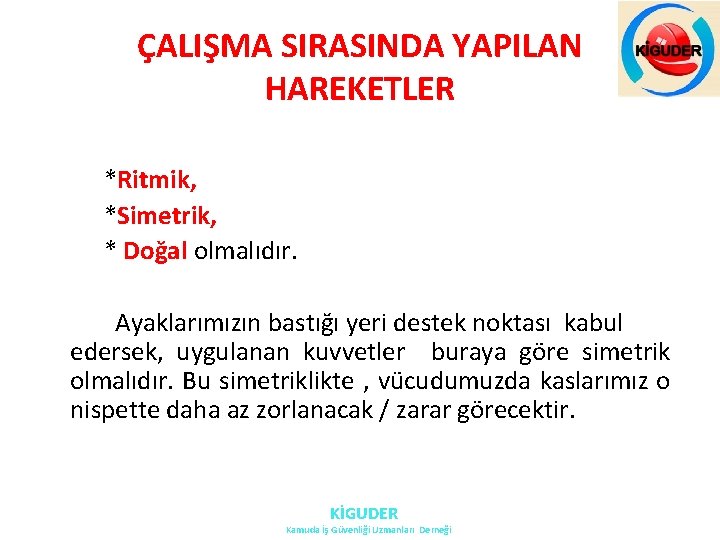 ÇALIŞMA SIRASINDA YAPILAN HAREKETLER *Ritmik, *Simetrik, * Doğal olmalıdır. Ayaklarımızın bastığı yeri destek noktası ÇALIŞMA SIRASINDA YAPILAN HAREKETLER *Ritmik, *Simetrik, * Doğal olmalıdır. Ayaklarımızın bastığı yeri destek noktası