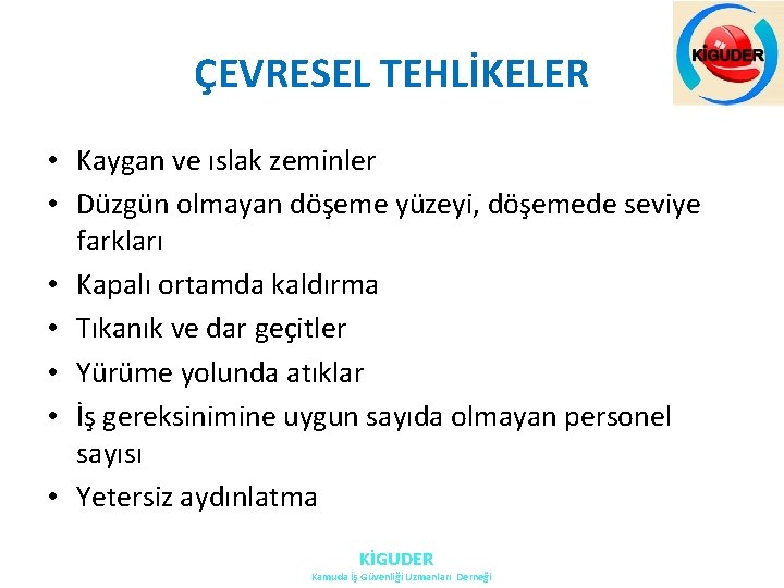 ÇEVRESEL TEHLİKELER • Kaygan ve ıslak zeminler • Düzgün olmayan döşeme yüzeyi, döşemede seviye ÇEVRESEL TEHLİKELER • Kaygan ve ıslak zeminler • Düzgün olmayan döşeme yüzeyi, döşemede seviye