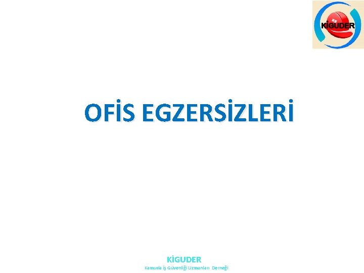 OFİS EGZERSİZLERİ KİGUDER Kamuda İş Güvenliği Uzmanları Derneği OFİS EGZERSİZLERİ KİGUDER Kamuda İş Güvenliği Uzmanları Derneği