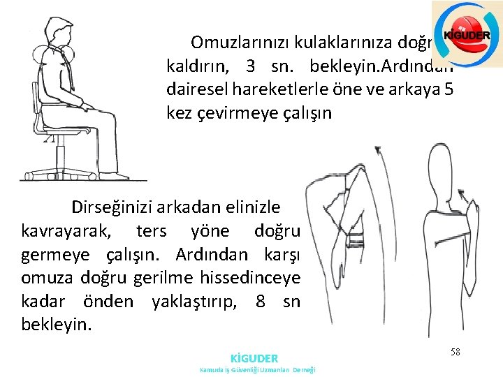 Omuzlarınızı kulaklarınıza doğru kaldırın, 3 sn. bekleyin. Ardından dairesel hareketlerle öne ve arkaya 5 Omuzlarınızı kulaklarınıza doğru kaldırın, 3 sn. bekleyin. Ardından dairesel hareketlerle öne ve arkaya 5