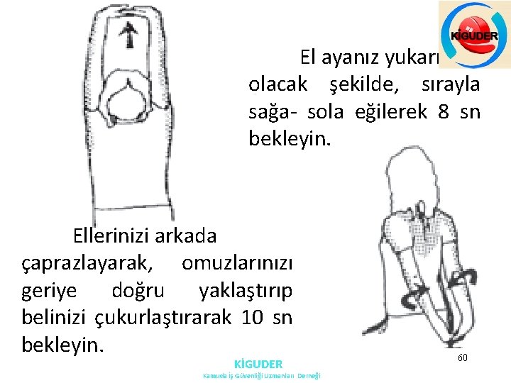 El ayanız yukarıda olacak şekilde, sırayla sağa- sola eğilerek 8 sn bekleyin. Ellerinizi arkada El ayanız yukarıda olacak şekilde, sırayla sağa- sola eğilerek 8 sn bekleyin. Ellerinizi arkada