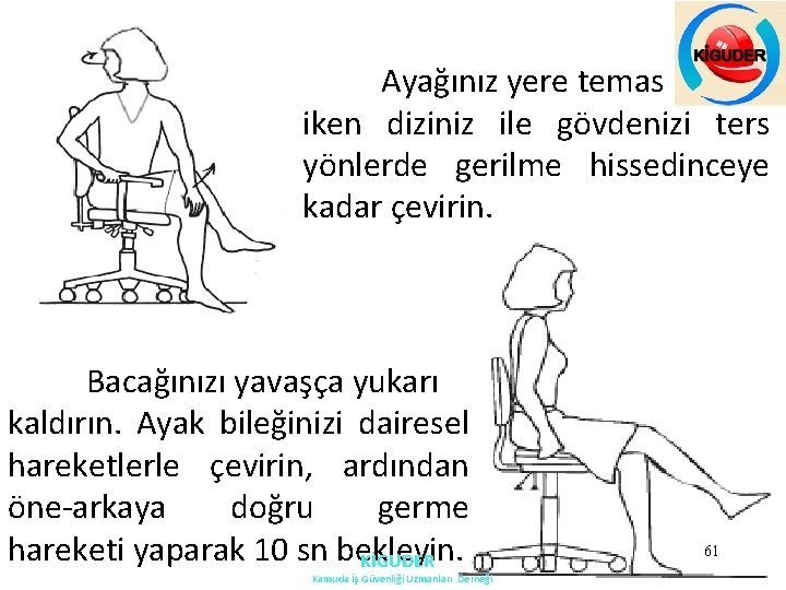 Ayağınız yere temas halinde iken diziniz ile gövdenizi ters yönlerde gerilme hissedinceye kadar çevirin. Ayağınız yere temas halinde iken diziniz ile gövdenizi ters yönlerde gerilme hissedinceye kadar çevirin.