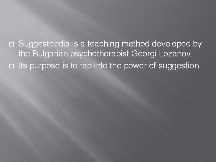 � � Suggestopdia is a teaching method developed by the Bulgarian psychotherapist Georgi Lozanov.