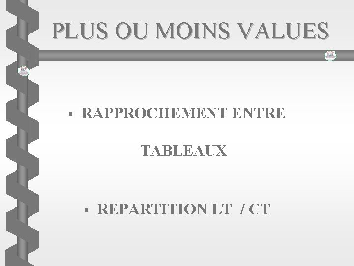 PLUS OU MOINS VALUES § RAPPROCHEMENT ENTRE TABLEAUX § REPARTITION LT / CT 