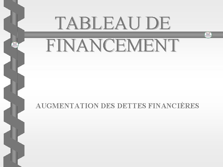 TABLEAU DE FINANCEMENT AUGMENTATION DES DETTES FINANCIÈRES 