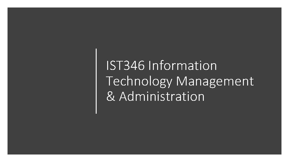 IST 346 Information Technology Management & Administration 