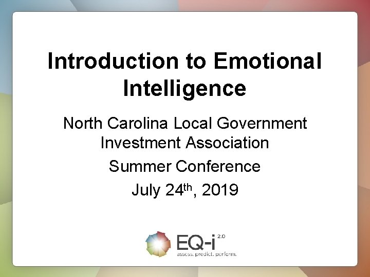 Introduction to Emotional Intelligence North Carolina Local Government Investment Association Summer Conference July 24
