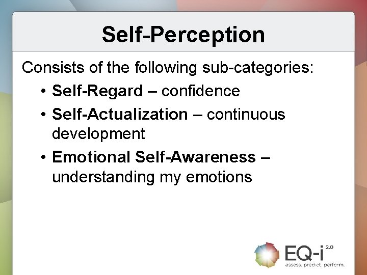 Self-Perception Consists of the following sub-categories: • Self-Regard – confidence • Self-Actualization – continuous