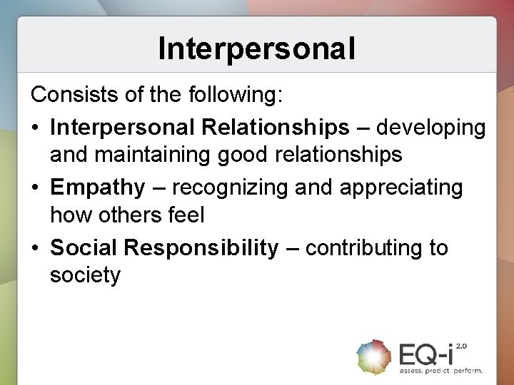 Interpersonal Consists of the following: • Interpersonal Relationships – developing and maintaining good relationships