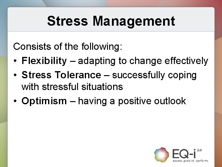 Stress Management Consists of the following: • Flexibility – adapting to change effectively •