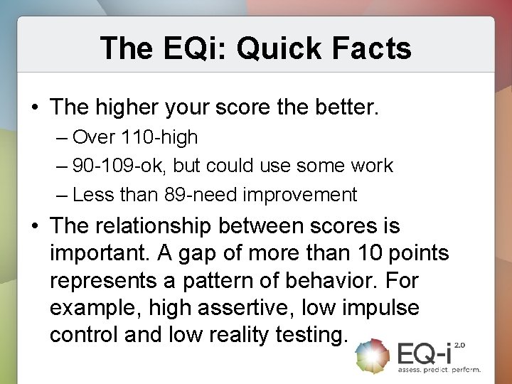 The EQi: Quick Facts • The higher your score the better. – Over 110