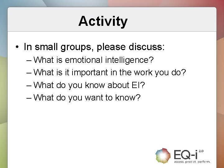 Activity • In small groups, please discuss: – What is emotional intelligence? – What