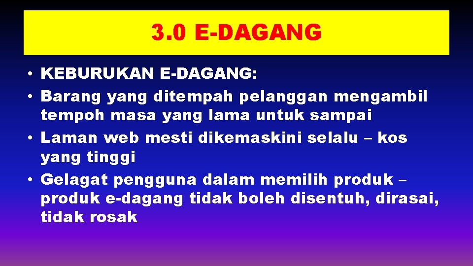 3. 0 E-DAGANG • KEBURUKAN E-DAGANG: • Barang yang ditempah pelanggan mengambil tempoh masa
