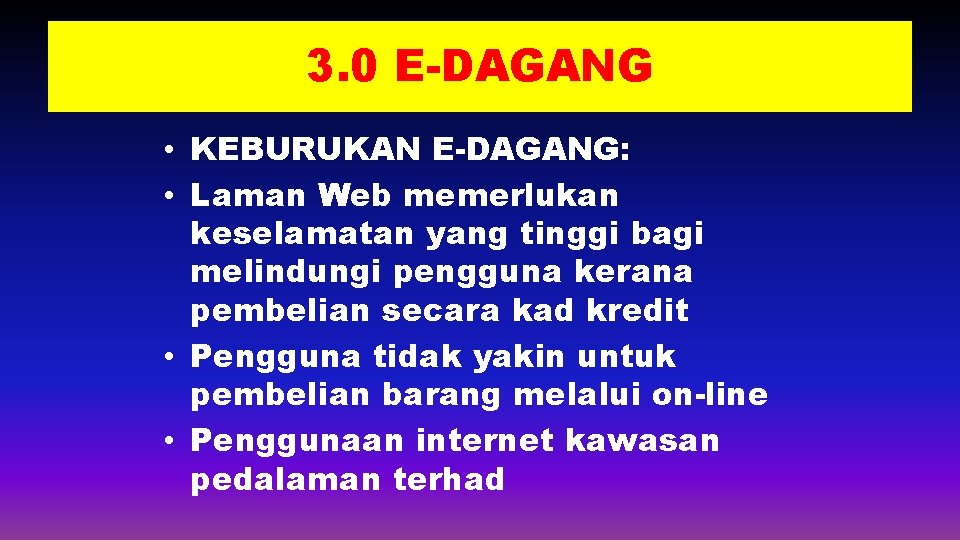 3. 0 E-DAGANG • KEBURUKAN E-DAGANG: • Laman Web memerlukan keselamatan yang tinggi bagi