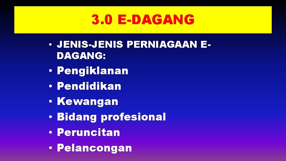 3. 0 E-DAGANG • JENIS-JENIS PERNIAGAAN EDAGANG: • • • Pengiklanan Pendidikan Kewangan Bidang