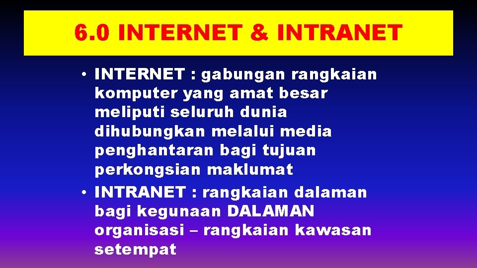 6. 0 INTERNET & INTRANET • INTERNET : gabungan rangkaian komputer yang amat besar