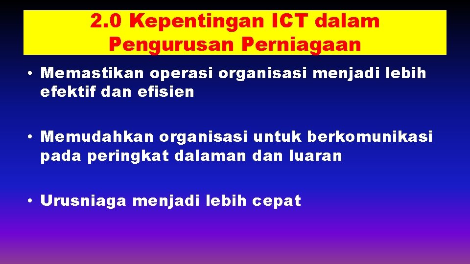 2. 0 Kepentingan ICT dalam Pengurusan Perniagaan • Memastikan operasi organisasi menjadi lebih efektif