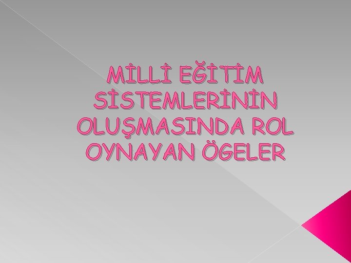 MİLLİ EĞİTİM SİSTEMLERİNİN OLUŞMASINDA ROL OYNAYAN ÖGELER 