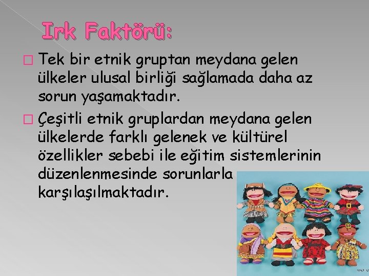 Irk Faktörü: � Tek bir etnik gruptan meydana gelen ülkeler ulusal birliği sağlamada daha