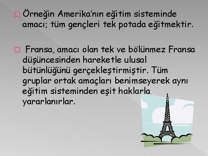 � Örneğin Amerika’nın eğitim sisteminde amacı; tüm gençleri tek potada eğitmektir. � Fransa, amacı