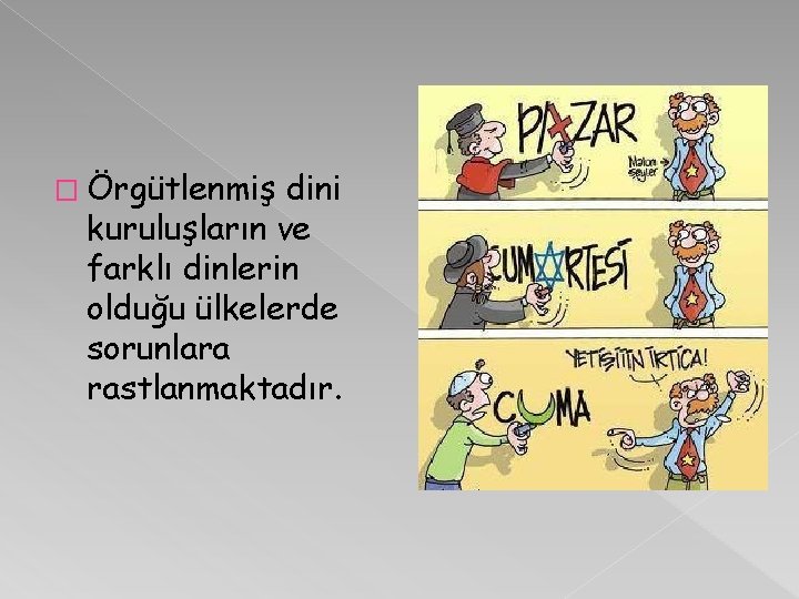 � Örgütlenmiş dini kuruluşların ve farklı dinlerin olduğu ülkelerde sorunlara rastlanmaktadır. 