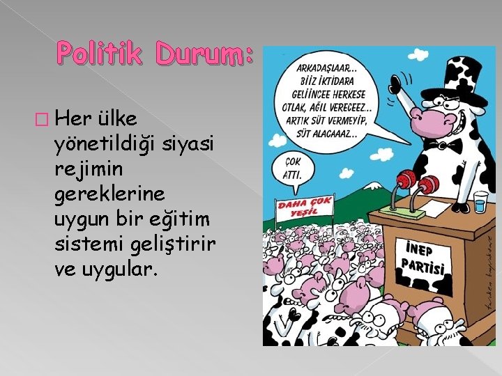 Politik Durum: � Her ülke yönetildiği siyasi rejimin gereklerine uygun bir eğitim sistemi geliştirir