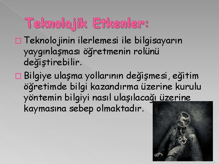 Teknolojik Etkenler: � Teknolojinin ilerlemesi ile bilgisayarın yaygınlaşması öğretmenin rolünü değiştirebilir. � Bilgiye ulaşma