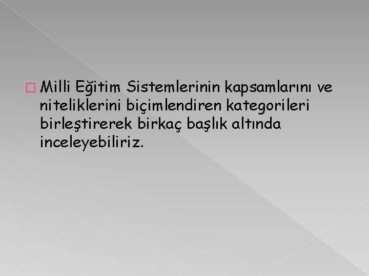 � Milli Eğitim Sistemlerinin kapsamlarını ve niteliklerini biçimlendiren kategorileri birleştirerek birkaç başlık altında inceleyebiliriz.