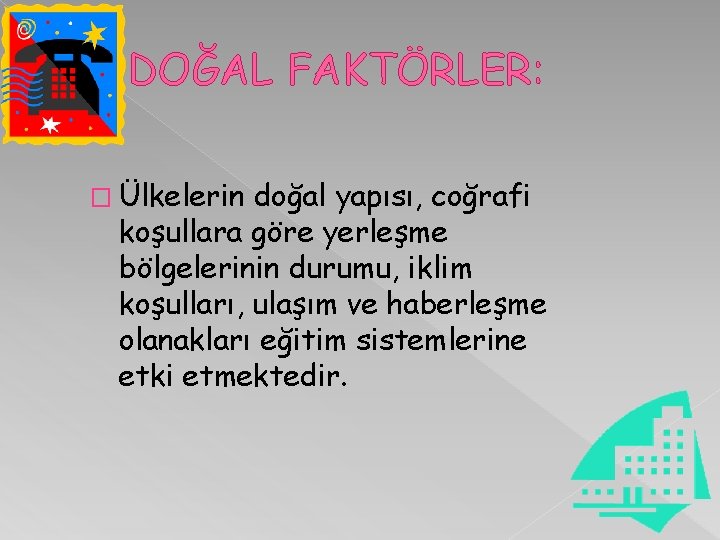 DOĞAL FAKTÖRLER: � Ülkelerin doğal yapısı, coğrafi koşullara göre yerleşme bölgelerinin durumu, iklim koşulları,