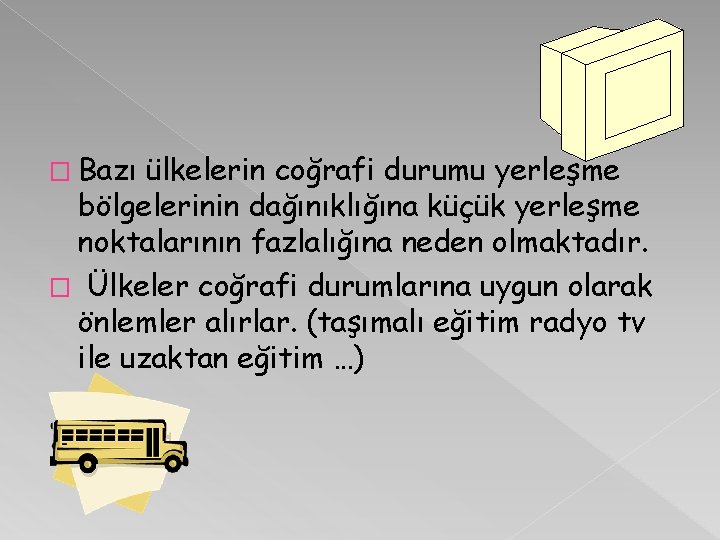 � Bazı ülkelerin coğrafi durumu yerleşme bölgelerinin dağınıklığına küçük yerleşme noktalarının fazlalığına neden olmaktadır.