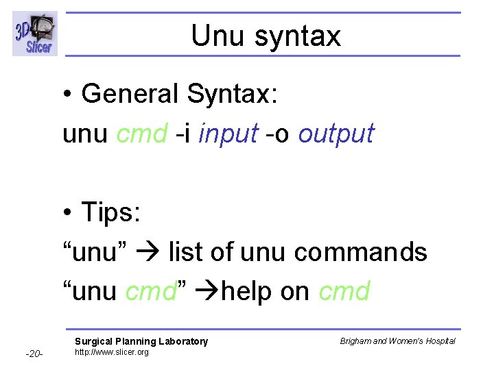 Unu syntax • General Syntax: unu cmd -i input -o output • Tips: “unu”