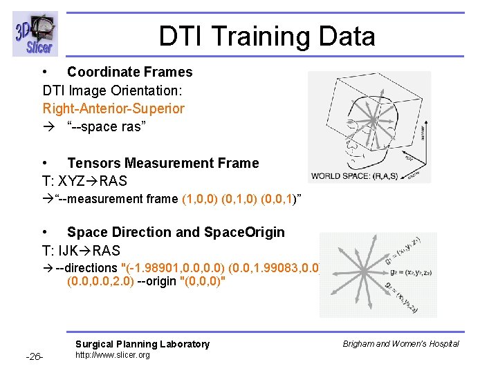 DTI Training Data • Coordinate Frames DTI Image Orientation: Right-Anterior-Superior “--space ras” • Tensors