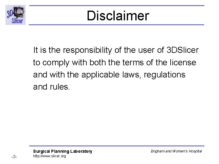 Disclaimer It is the responsibility of the user of 3 DSlicer to comply with