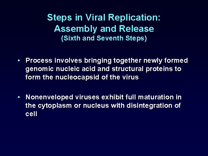 Steps in Viral Replication: Assembly and Release (Sixth and Seventh Steps) • Process involves