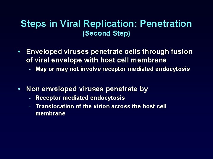Steps in Viral Replication: Penetration (Second Step) • Enveloped viruses penetrate cells through fusion